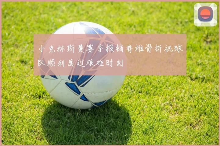 小克林斯曼赛季报销脊椎骨折祝球队顺利度过艰难时刻