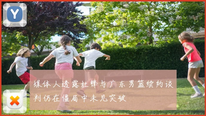 媒体人透露杜锋与广东男篮续约谈判仍在僵局中未见突破