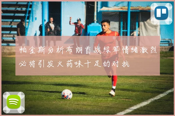 帕金斯分析布朗首战绿军情绪激烈必将引发火药味十足的对抗